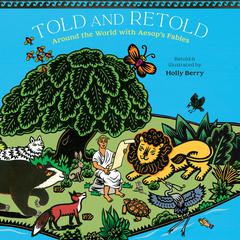 Told and Retold: Around the World with Aesops Fables Audiobook, by Holly Berry
