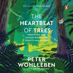 The Heartbeat of Trees: Embracing Our Ancient Bond with Forests and Nature Audiobook, by Peter Wohlleben