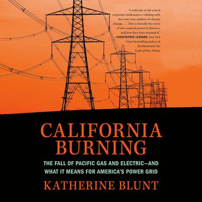 California Burning: The Fall of Pacific Gas and Electric--and What It Means for Americas Power Grid Audiobook, by Katherine Blunt