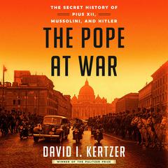 The Pope at War: The Secret History of Pius XII, Mussolini, and Hitler Audiobook, by David I. Kertzer