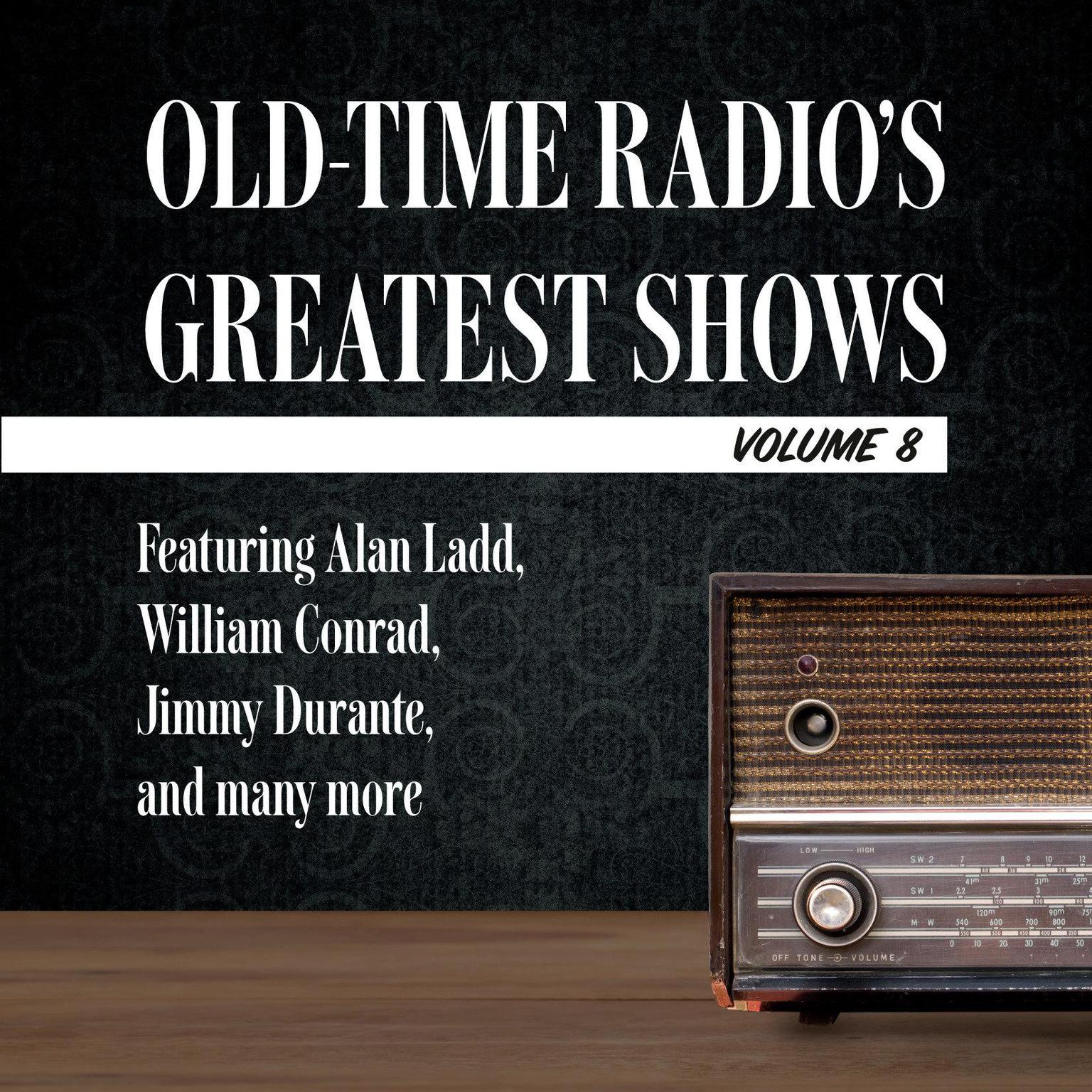 Old-Time Radios Greatest Shows, Volume 8: Featuring Alan Ladd, William Conrad, Jimmy Durante, and many more Audiobook, by Carl Amari