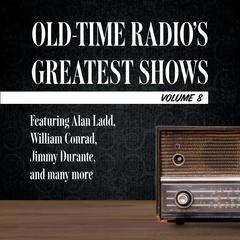 Old-Time Radio's Greatest Shows, Volume 8: Featuring Alan Ladd, William Conrad, Jimmy Durante, and many more Audiobook, by Carl Amari