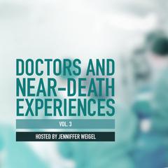 Doctors and Near-Death Experiences, Vol. 3 Audiobook, by Jenniffer Weigel