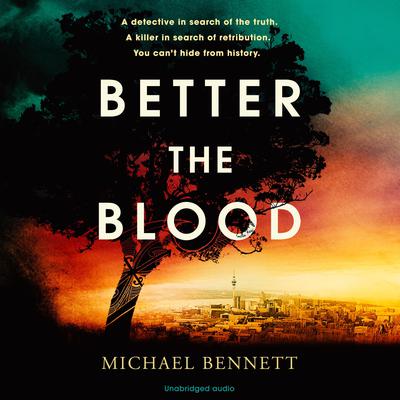 Better the Blood: The compelling debut that introduces Hana Westerman, a tenacious Maori detective Audiobook, by Michael Bennett