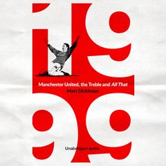 1999: Manchester United, the Treble and All That Audiobook, by Matthew Dickinson