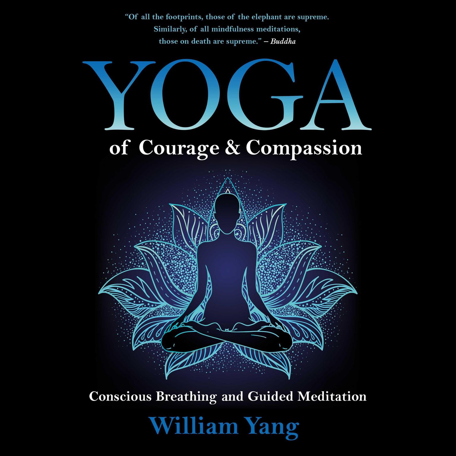 Yoga of Courage and Compassion: Conscious Breathing and Guided Meditation Audiobook, by William Yang