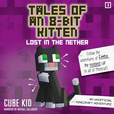 Tales of an 8-Bit Kitten: Lost in the Nether: An Unofficial Minecraft Adventure Audiobook, by Cube Kid