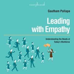 Leading with Empathy: Understanding the Needs of Todays Workforce Audiobook, by Gautham Pallapa