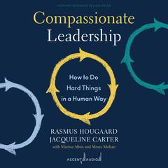 Compassionate Leadership: How to Do Hard Things in a Human Way Audiobook, by Rasmus Hougaard