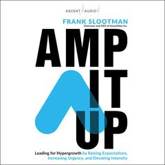 Amp It Up: Leading for Hypergrowth by Raising Expectations, Increasing Urgency, and Elevating Intensity Audiobook, by Frank Slootman