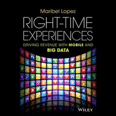 Right-Time Experiences: Driving Revenue with Mobile and Big Data Audiobook, by Maribel Lopez