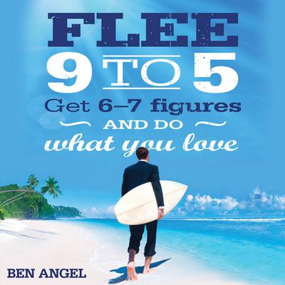 Flee 9-5: Get 6 - 7 Figures and Do What You Love Audiobook, by Ben Angel