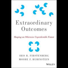 Extraordinary Outcomes: Shaping an Otherwise Unpredictable Future Audiobook, by Iris R. Firstenberg, Moshe F. Rubinstein