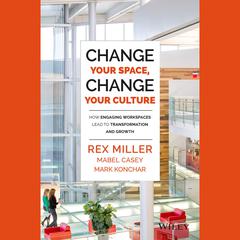 Change Your Space, Change Your Culture: How Engaging Workspaces Lead to Transformation and Growth Audiobook, by Rex Miller
