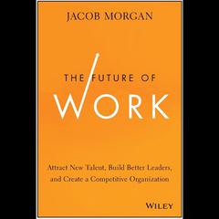 The Future of Work: Attract New Talent, Build Better Leaders, and Create a Competitive Organization Audiobook, by 