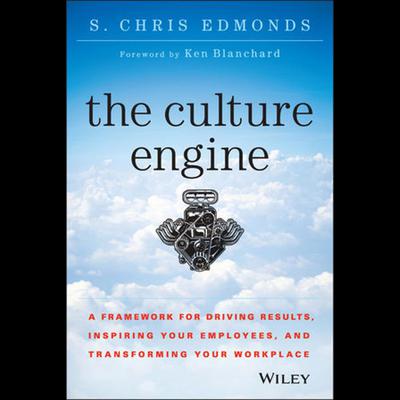 The Culture Engine: A Framework for Driving Results, Inspiring Your Employees, and Transforming Your Workplace Audiobook, by S. Chris Edmonds