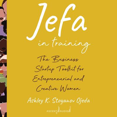 Jefa in Training: The Business Startup Toolkit for Entrepreneurial and Creative Women Audiobook, by Ashley K. Stoyanov Ojeda