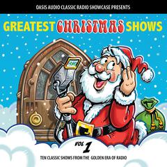 Greatest Christmas Shows, Volume 1: Ten Classic Shows from the Golden Era of Radio Audiobook, by various entertainers