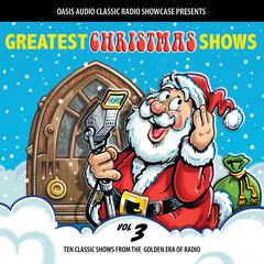 Greatest Christmas Shows, Volume 3: Ten Classic Shows from the Golden Era of Radio Audiobook, by various entertainers