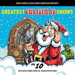 Greatest Christmas Shows, Volume 10: Ten Classic Shows from the Golden Era of Radio Audiobook, by various entertainers