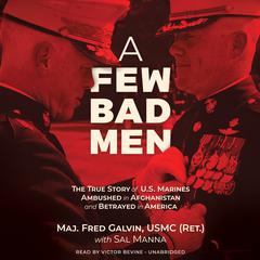 A Few Bad Men: The True Story of US Marines Ambushed in Afghanistan and Betrayed in America Audiobook, by Fred  Galvin