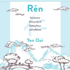 Rén: The Ancient Chinese Art of Finding Peace and Fulfilment Audiobook, by Yen Ooi