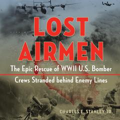 Lost Airmen: The Epic Rescue of WWII U.S. Bomber Crews Stranded Behind Enemy Lines Audiobook, by Charles E. Stanley