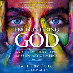 Encountering God: As a Traveling Papal Missionary of Mercy Audiobook, by Jim Sichko