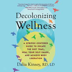 Decolonizing Wellness: A QTBIPOC-Centered Guide to Escape the Diet Trap, Heal Your Self-Image, and Achieve Body Liberation Audiobook, by Dalia Kinsey