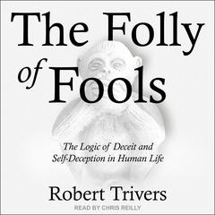 The Folly of Fools: The Logic of Deceit and Self-Deception in Human Life Audiobook, by Robert Trivers