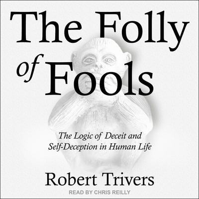The Folly of Fools: The Logic of Deceit and Self-Deception in Human Life Audiobook, by 