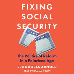 Fixing Social Security: The Politics of Reform in a Polarized Age Audiobook, by R. Douglas Arnold
