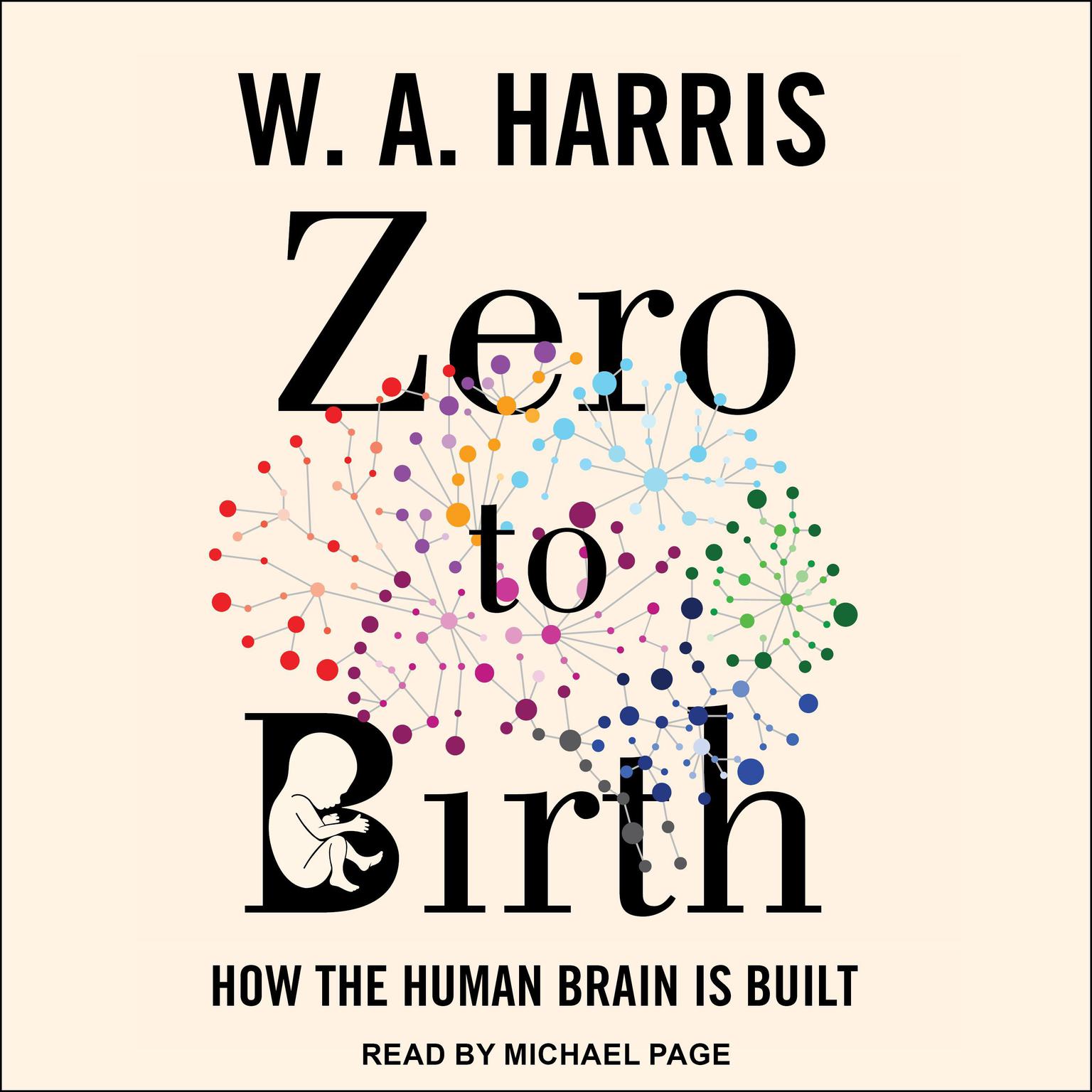 Zero to Birth: How the Human Brain Is Built Audiobook, by W.A. Harris