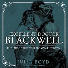 The Excellent Doctor Blackwell: The Life of the First Woman Physician Audiobook, by Julia Boyd