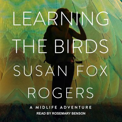Learning the Birds: A Midlife Adventure Audiobook, by Susan Fox Rogers
