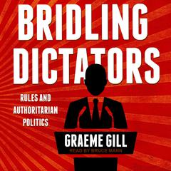 Bridling Dictators: Rules and Authoritarian Politics Audiobook, by Graeme Gill