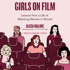 Girls on Film: Lessons From a Life of Watching Women in Movies Audiobook, by Alicia Malone