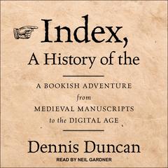 Index, A History of the: A Bookish Adventure from Medieval Manuscripts to the Digital Age Audiobook, by 