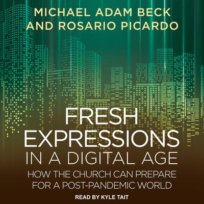 Fresh Expressions in a Digital Age: How the Church Can Prepare for a Post Pandemic World Audiobook, by Michael Adam Beck
