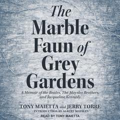 The Marble Faun of Grey Gardens: A Memoir of the Beales, The Maysles Brothers, and Jacqueline Kennedy Audiobook, by Jerry Torre