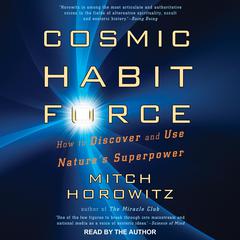 Cosmic Habit Force: How to Discover and Use Nature’s Superpower Audiobook, by Mitch Horowitz