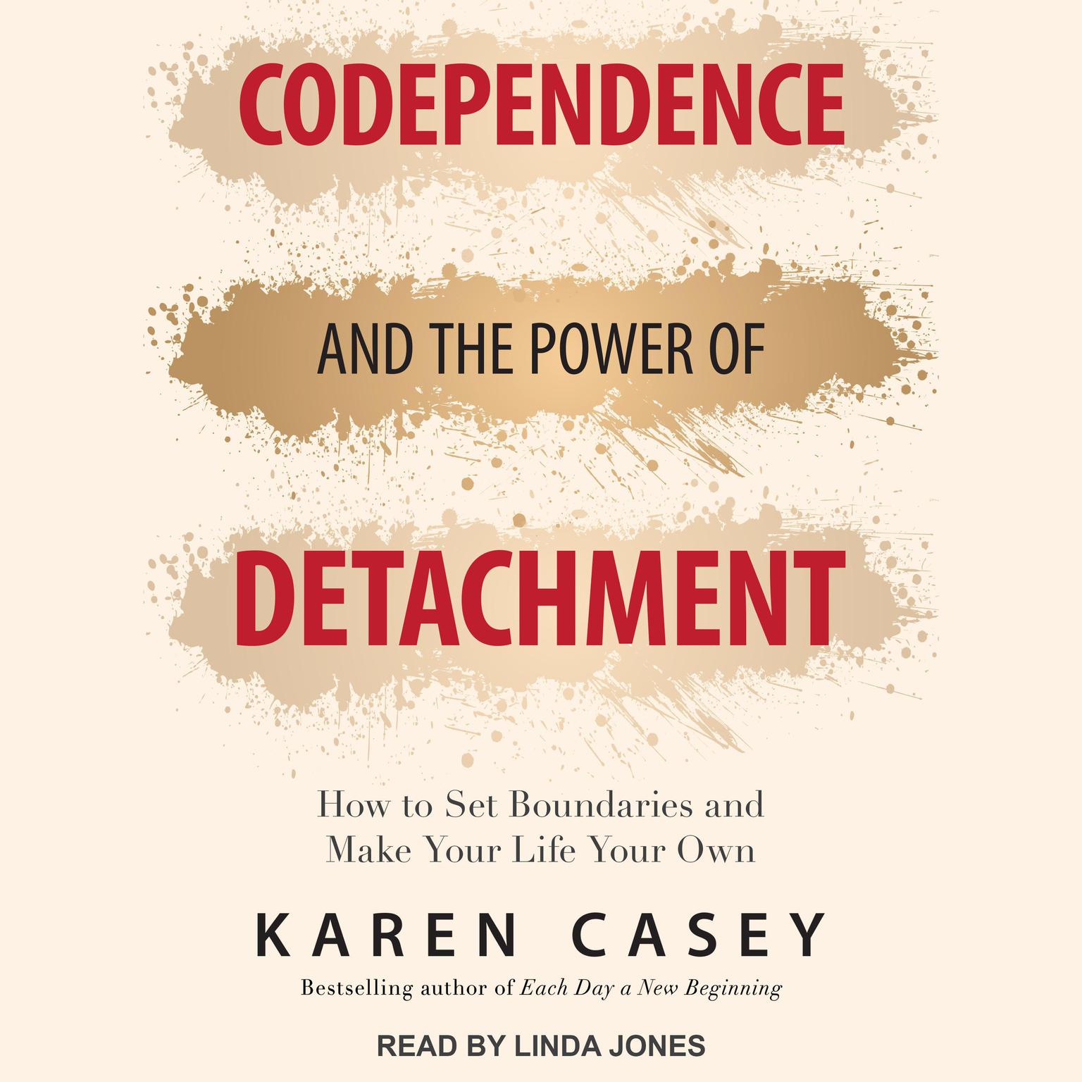 Codependence and the Power of Detachment: How to Set Boundaries and Make Your Life Your Own Audiobook, by Karen Casey