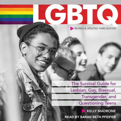 LGBTQ: The Survival Guide for Lesbian, Gay, Bisexual, Transgender, and Questioning Teens Audiobook, by Kelly Huegel Madrone