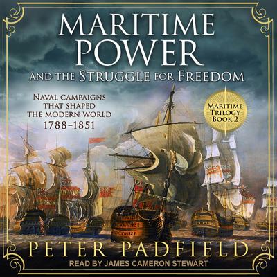 Maritime Power and the Struggle for Freedom: Naval campaigns that shaped the modern world 1788-1851 Audiobook, by Peter Padfield
