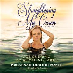 Straightening My Crown: Conquering My Royal Mistakes Audiobook, by Mackenzie Douthit McKee