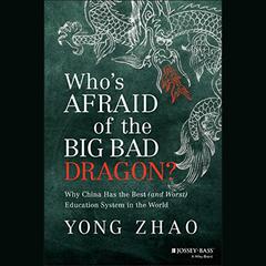 Whos Afraid of the Big Bad Dragon?: Why China Has the Best (and Worst) Education System in the World Audiobook, by Yong Zhao