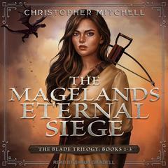 The Magelands Eternal Siege: The Blade Trilogy: Books 1-3 Audiobook, by Christopher Mitchell