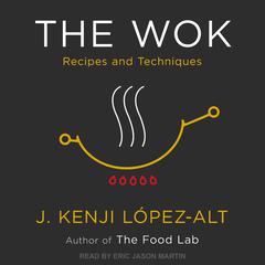 The Wok: Recipes and Techniques Audiobook, by J. Kenji López-Alt