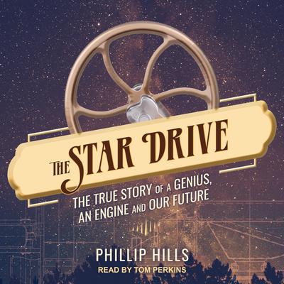 The Star Drive: The True Story of a Genius, an Engine and Our Future Audiobook, by Phillip Hills