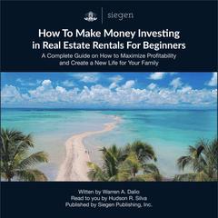 How to Make Money Investing in Real Estate Rentals For Beginners: A Complete Guide on How to Maximize Profitability and Create a New Life for Your Family Audiobook, by 